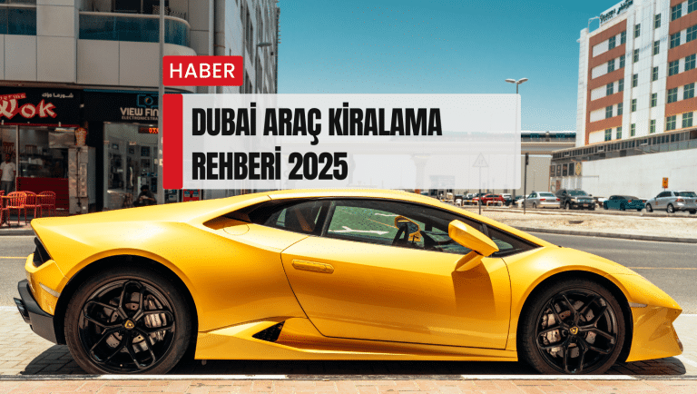 DUBAİ ARAÇ KİRALAMA REHBERİ 2025